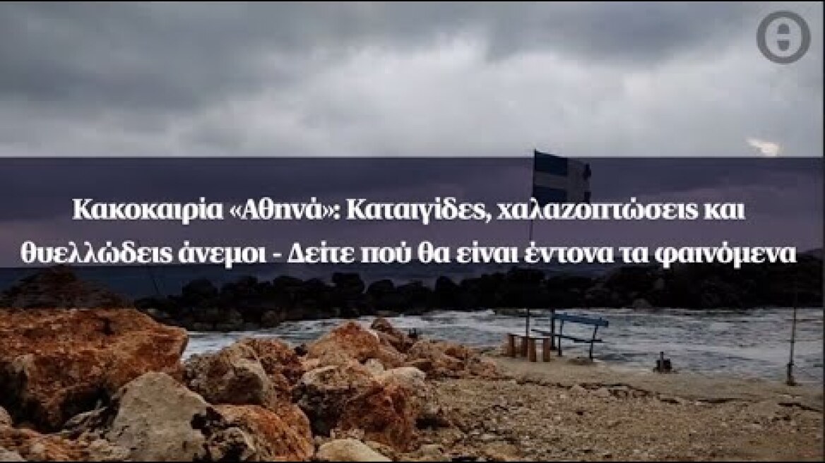 Κακοκαιρία «Αθηνά»: Καταιγίδες, χαλαζοπτώσεις και θυελλώδεις άνεμοι
