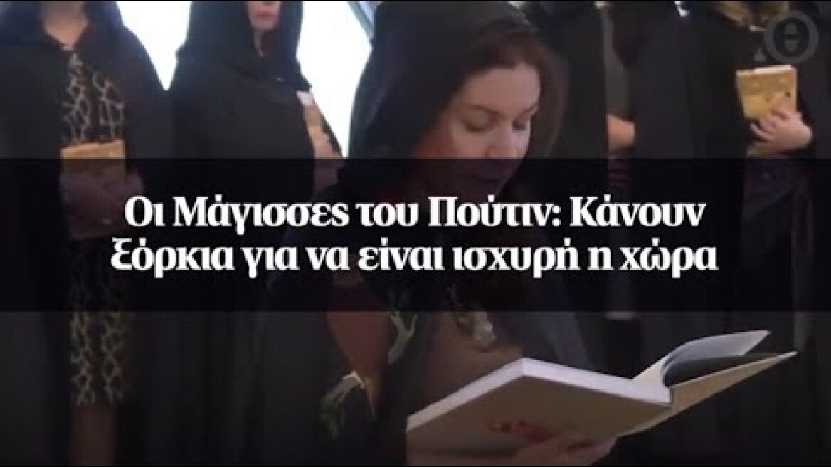 Οι Μάγισσες του Πούτιν: Κάνουν ξόρκια για να είναι ισχυρή η χώρα