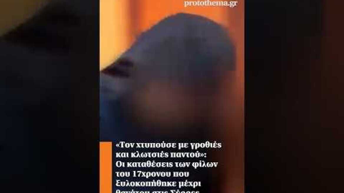 «Τον χτυπούσε με γροθιές και κλωτσιές παντού»: Οι καταθέσεις των φίλων του 17χρονου