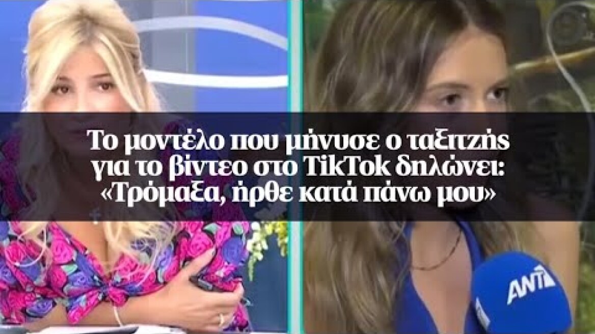 Το μοντέλο που μήνυσε ο ταξιτζής για το βίντεο στο TikTok δηλώνει: «Τρόμαξα, ήρθε κατά πάνω μου»