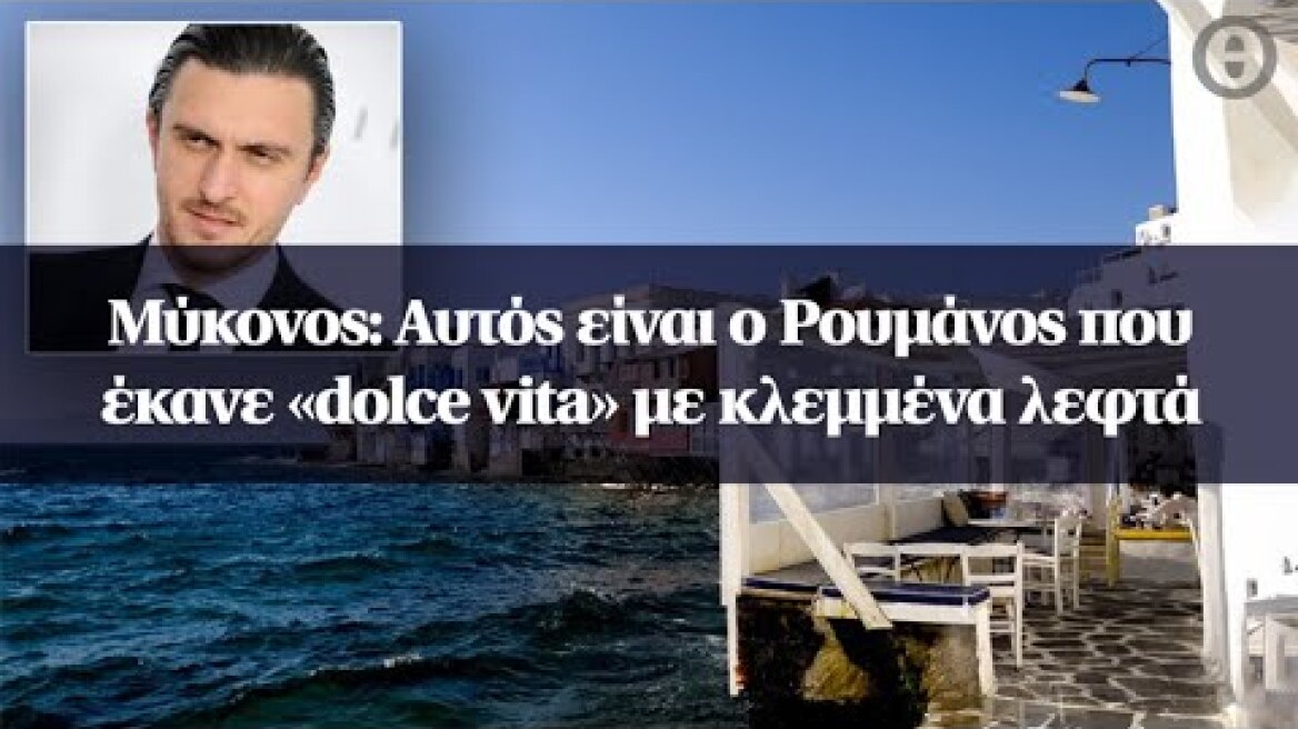 Μύκονος: Αυτός είναι ο Ρουμάνος που έκανε «dolce vita» με κλεμμένα λεφτά