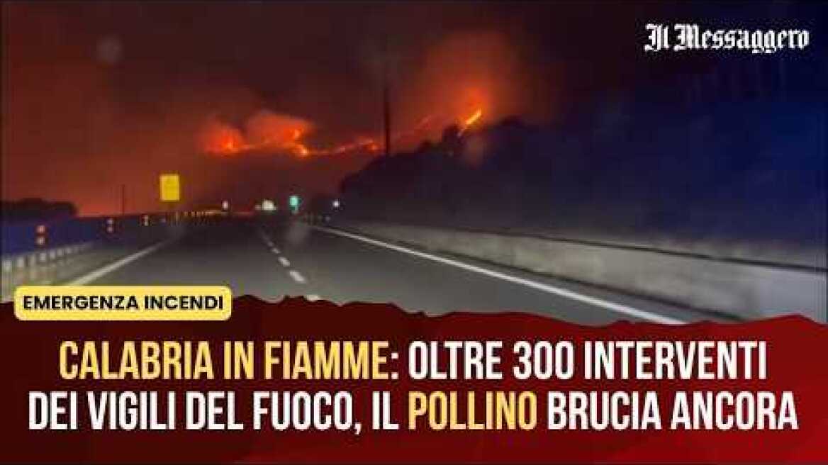 Calabria in fiamme: oltre 300 interventi dei Vigili del Fuoco, il Pollino brucia ancora