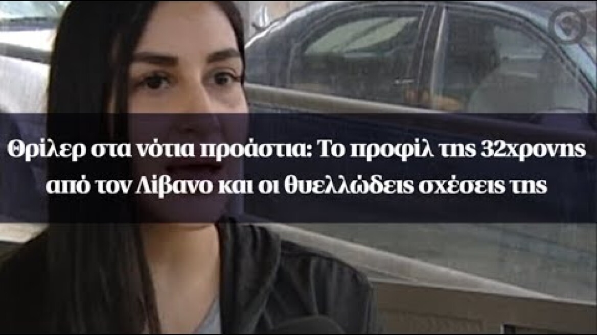 Θρίλερ στα νότια προάστια: Το προφίλ της 32χρονης από τον Λίβανο και οι θυελλώδεις σχέσεις της