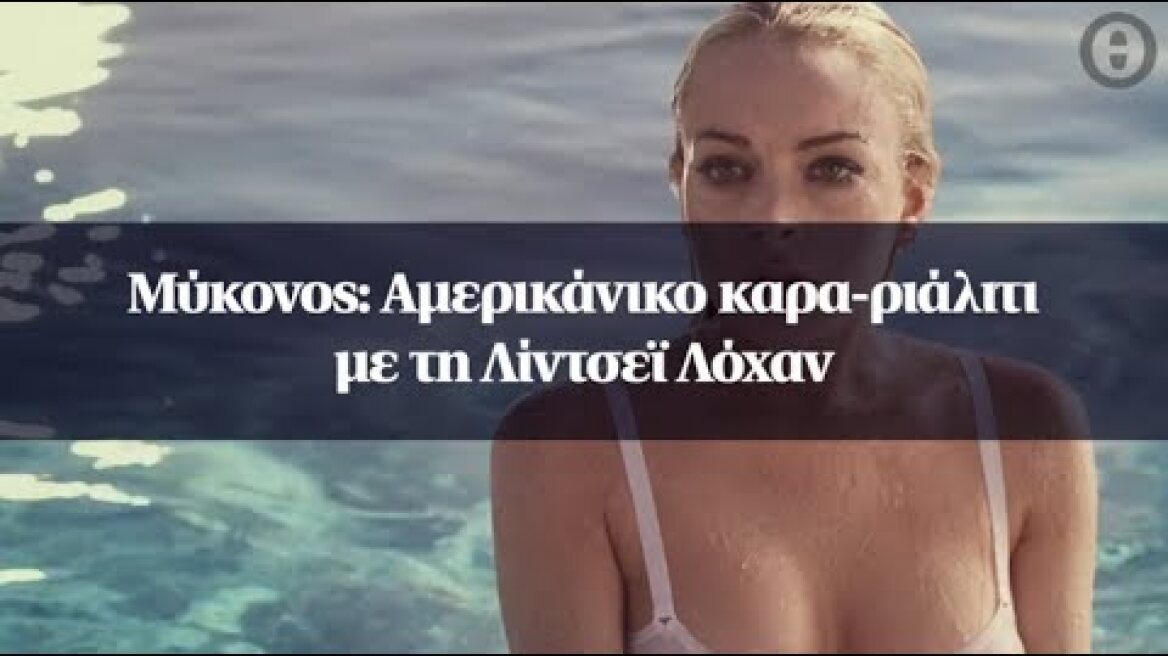 Μύκονος: Αμερικάνικο καρα-ριάλιτι με τη Λίντσεϊ Λόχαν