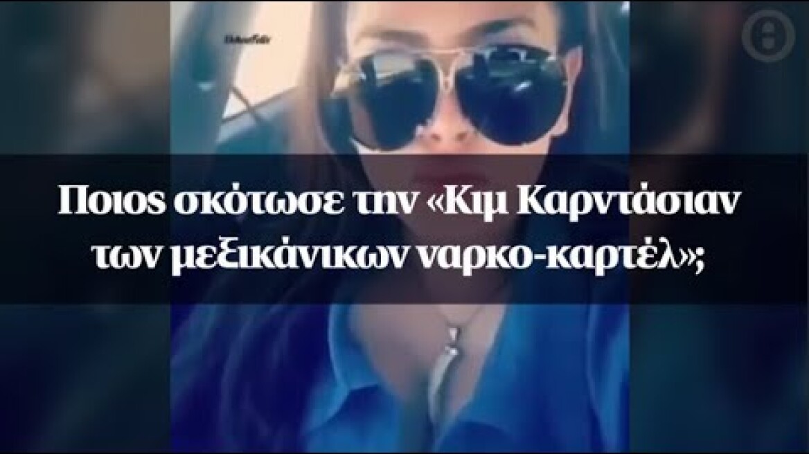 Ποιος σκότωσε την «Κιμ Καρντάσιαν των μεξικάνικων ναρκο-καρτέλ»;