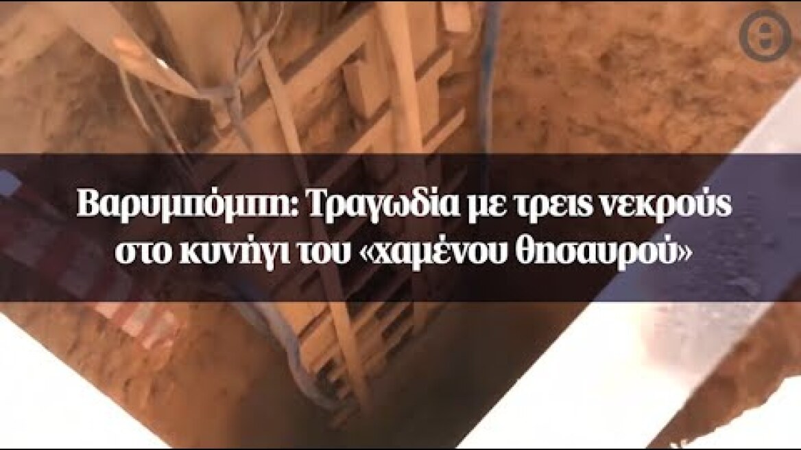 Βαρυμπόμπη: Τραγωδία με τρεις νεκρούς στο κυνήγι του «χαμένου θησαυρού»
