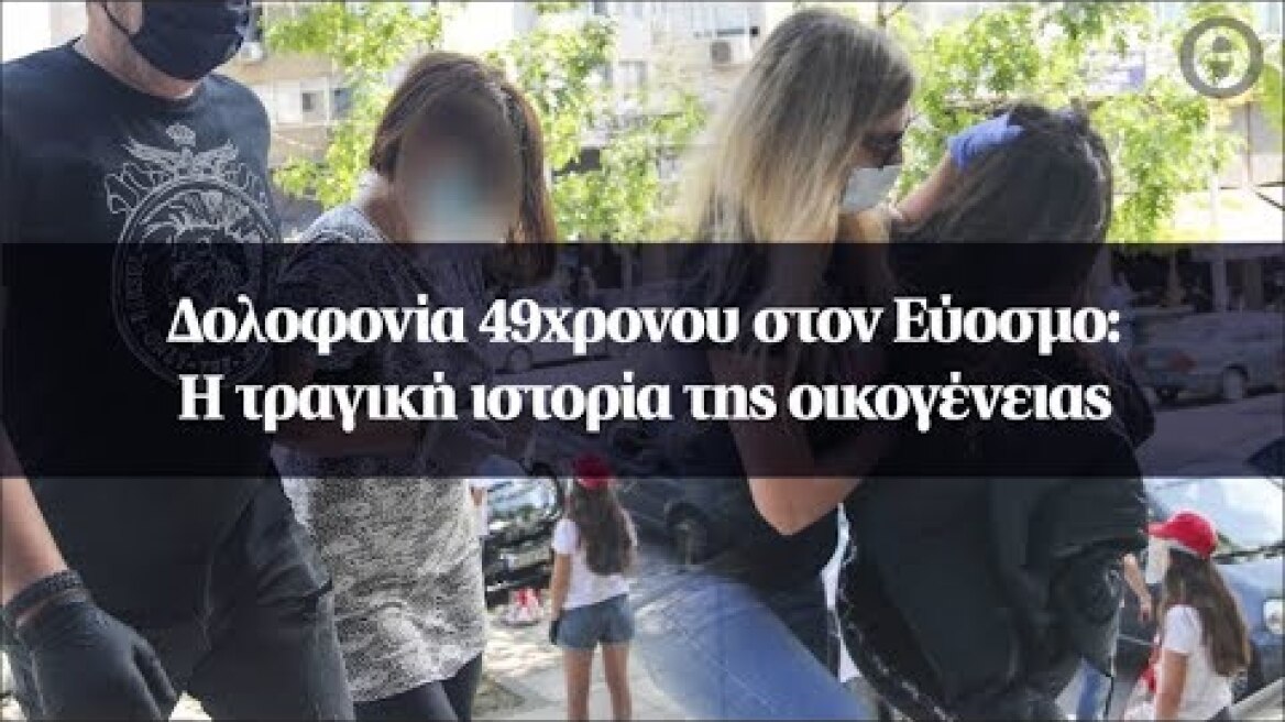 Δολοφονία 49χρονου στον Εύοσμο: Η τραγική ιστορία της οικογένειας