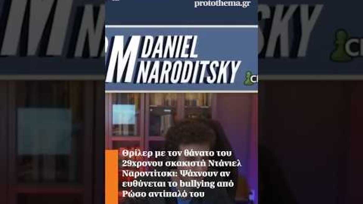 Θρίλερ με τον θάνατο του 29χρονου σκακιστή Ντάνιελ Ναροντίτσκι:Ψάχνουν το bullying από Ρώσο αντίπαλο