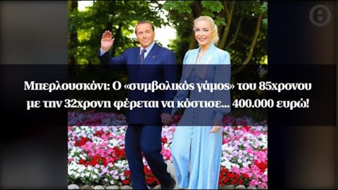 Μπερλουσκόνι: Ο «συμβολικός γάμος» του 85χρονου με την 32χρονη φέρεται να κόστισε... 400.000 ευρώ!