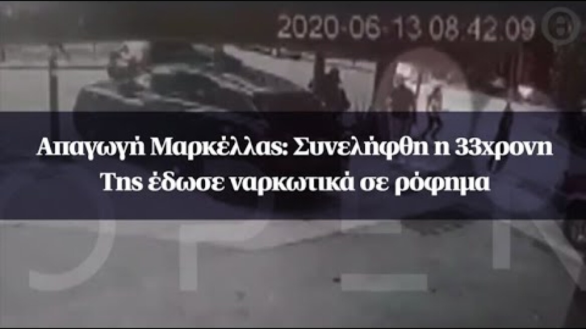 Απαγωγή Μαρκέλλας: Συνελήφθη η 33χρονη - Της έδωσε ναρκωτικά σε ρόφημα