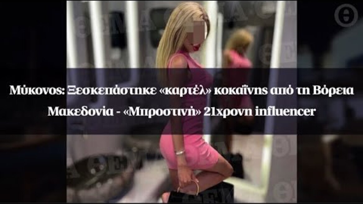 Μύκονος: Ξεσκεπάστηκε «καρτέλ» κοκαΐνης από τη Βόρεια Μακεδονία - «Μπροστινή» 21χρονη influencer