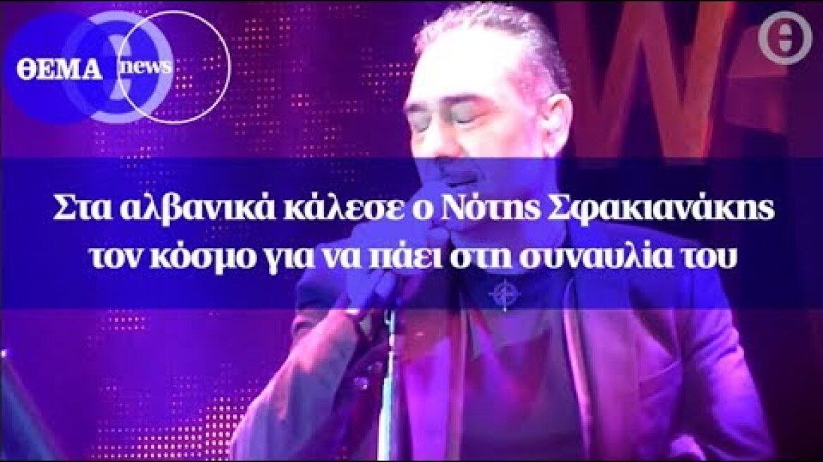Στα αλβανικά κάλεσε ο Νότης Σφακιανάκης τον κόσμο για να πάει στη συναυλία του