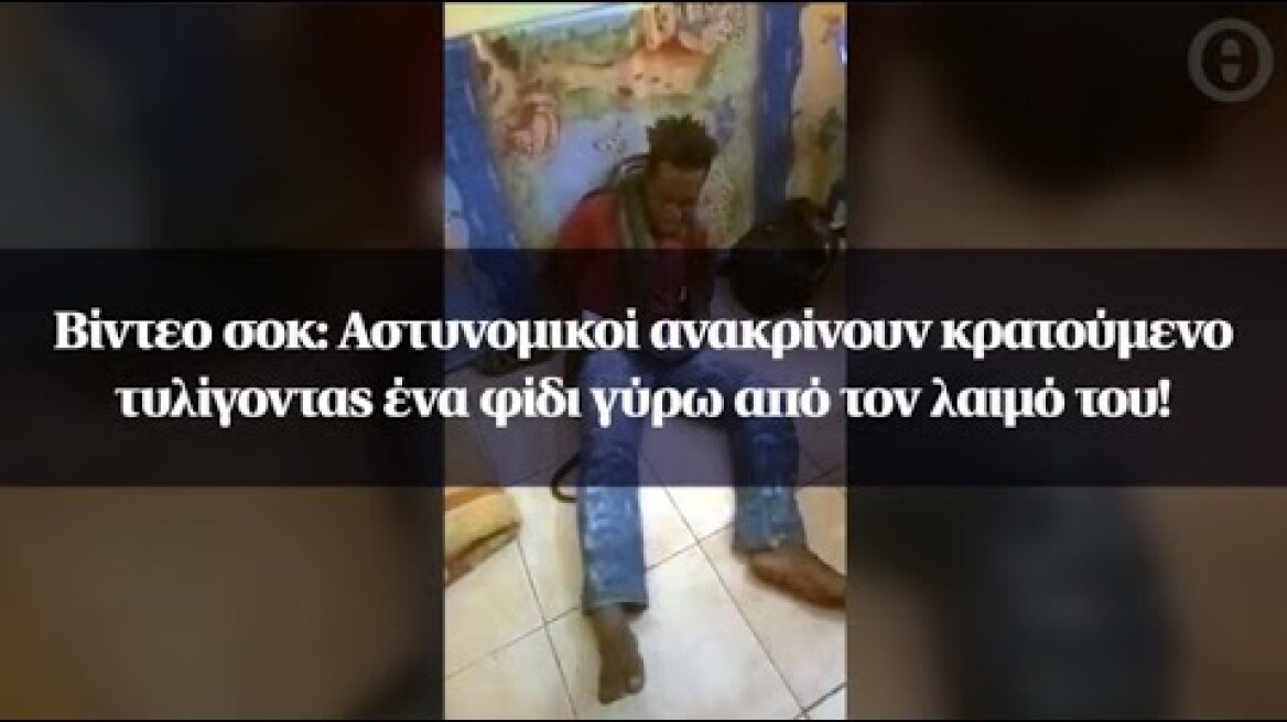 Βίντεο σοκ: Αστυνομικοί ανακρίνουν κρατούμενο τυλίγοντας ένα φίδι γύρω από τον λαιμό του!