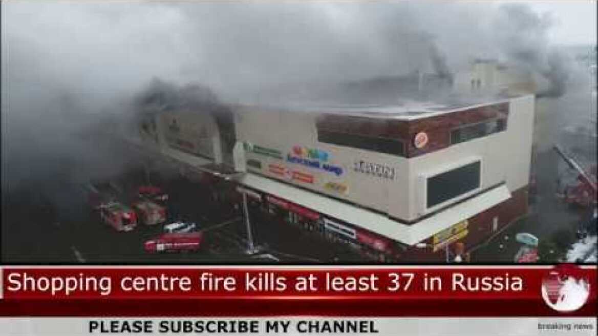 Shopping centre fire kills at least 37 in Russia