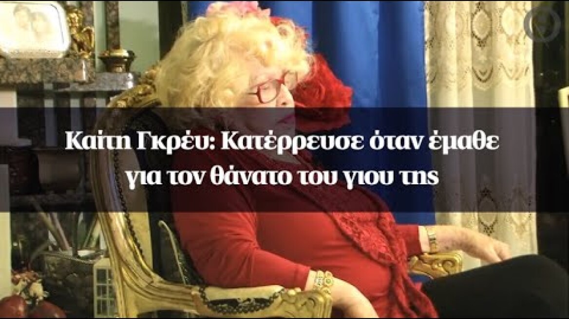 Καίτη Γκρέυ: Κατέρρευσε όταν έμαθε για τον θάνατο του γιου της