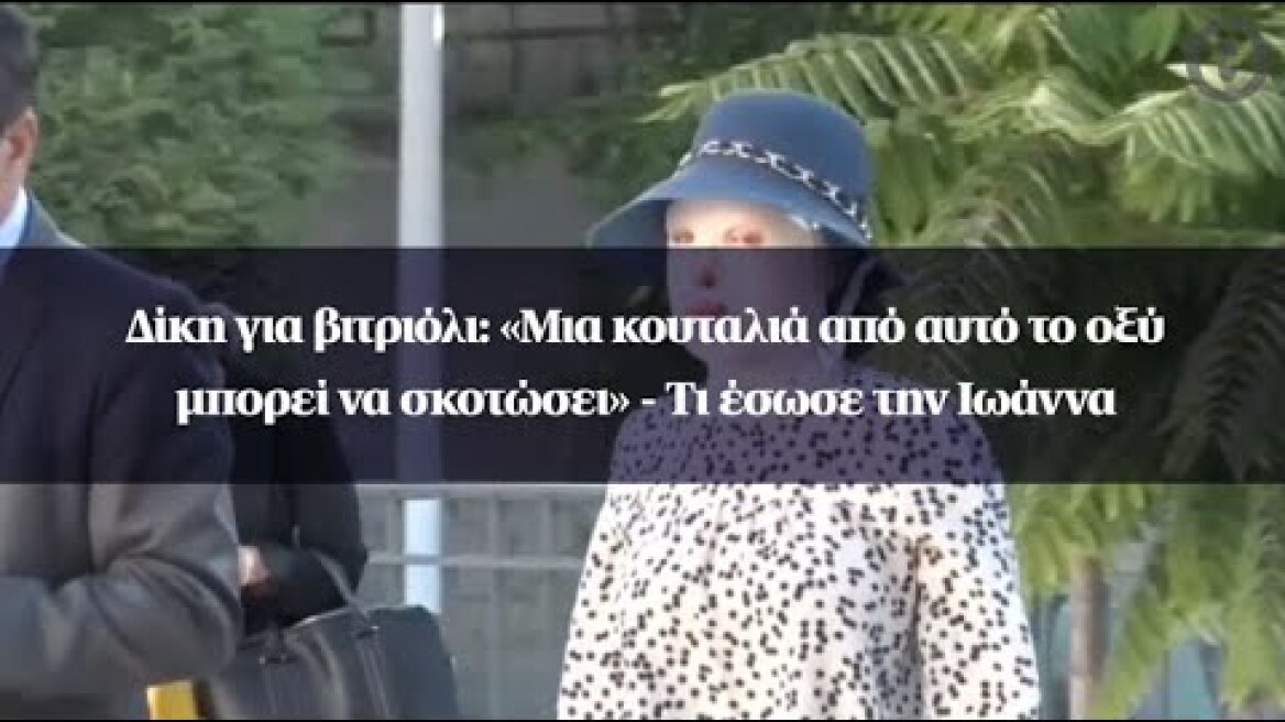 Δίκη για βιτριόλι: «Μια κουταλιά από αυτό το οξύ μπορεί να σκοτώσει» - Τι έσωσε την Ιωάννα