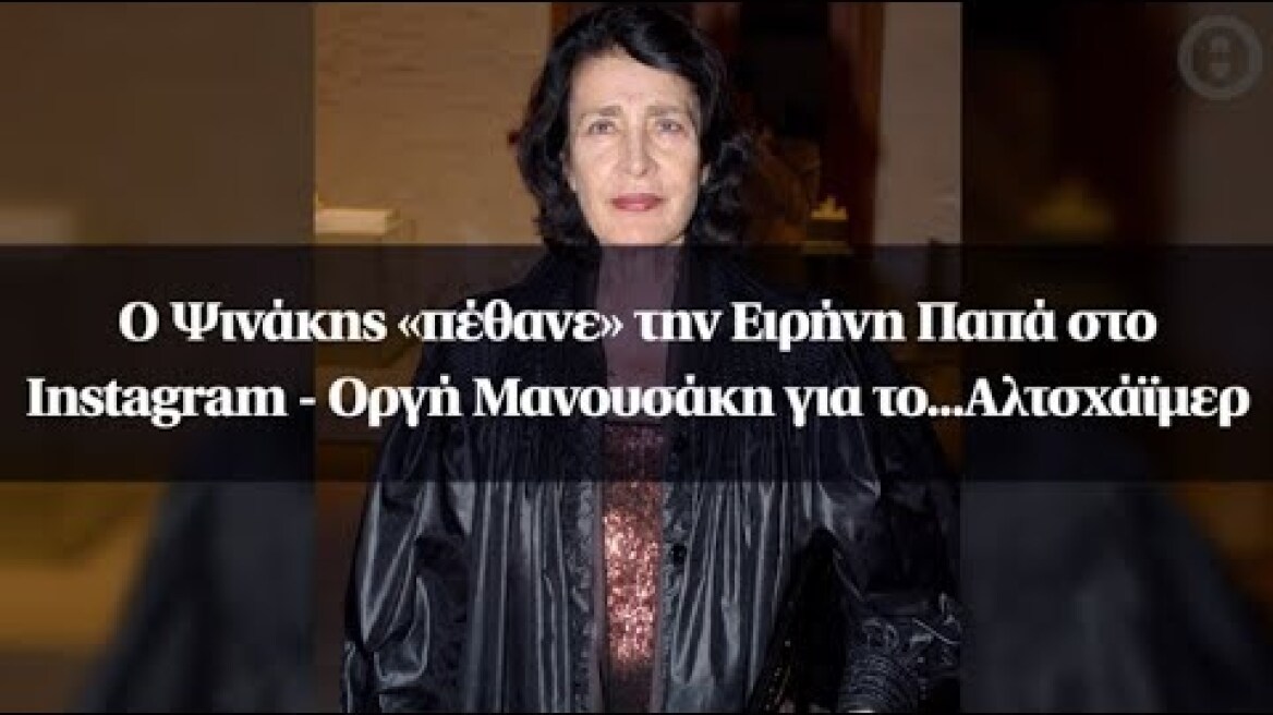 Ο Ψινάκης «πέθανε» την Ειρήνη Παπά στο Instagram - Οργή Μανουσάκη για το...Αλτσχάϊμερ