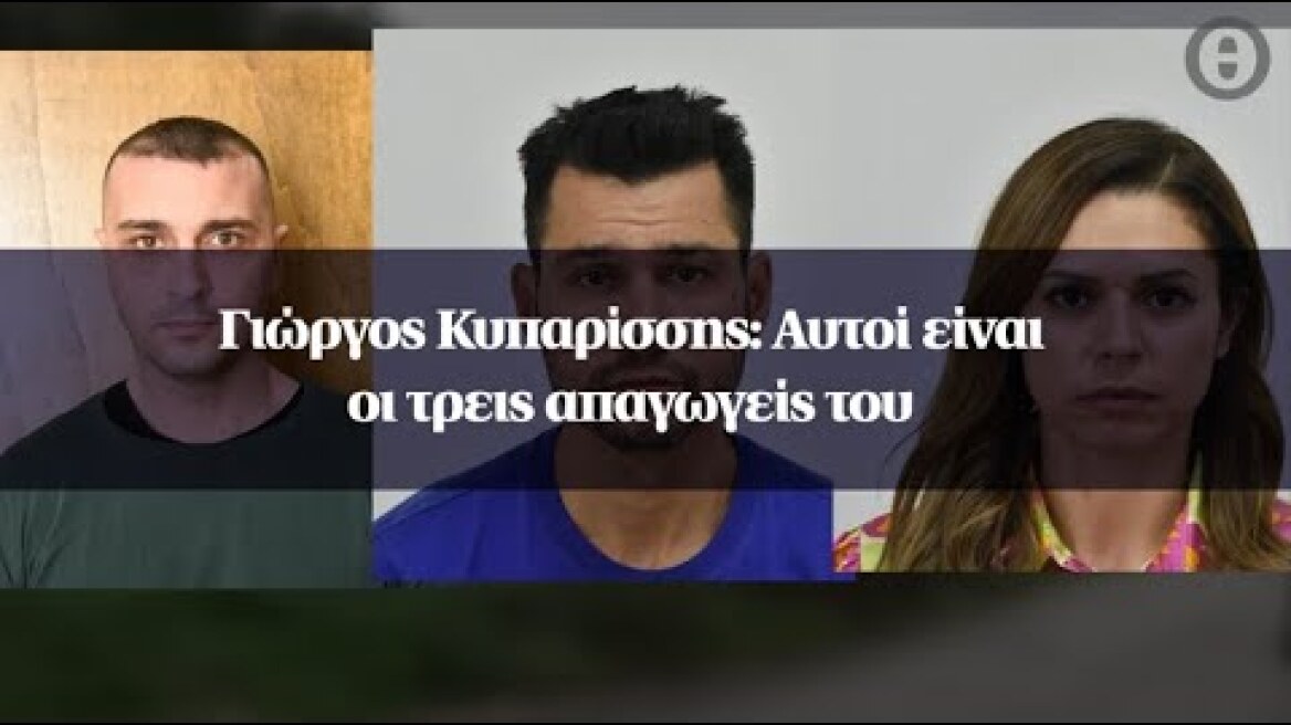 Γιώργος Κυπαρίσσης: Αυτοί είναι οι τρεις απαγωγείς του
