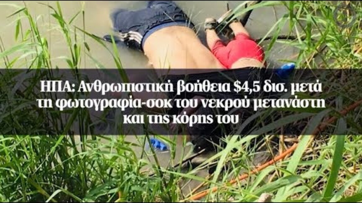 ΗΠΑ: Ανθρωπιστική βοήθεια $4,5 δισ. μετά τη φωτογραφία-σοκ του νεκρού μετανάστη και της κόρης του