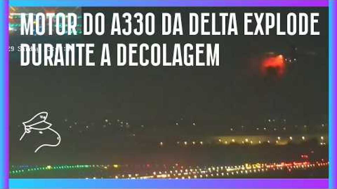 MOTOR ESQUERDO DO A330 DA DELTA EXPLODE DURANTE A DECOLAGEM