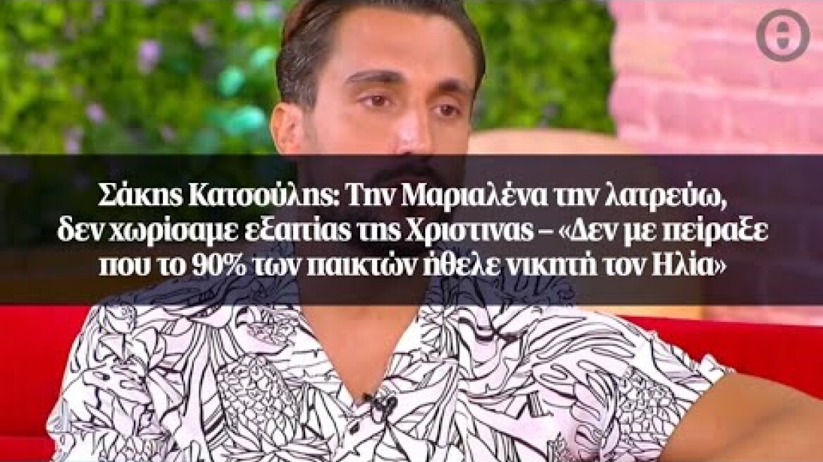 Σάκης Κατσούλης: Την Μαριαλένα την λατρεύω, δεν χωρίσαμε εξαιτίας της Χριστίνας