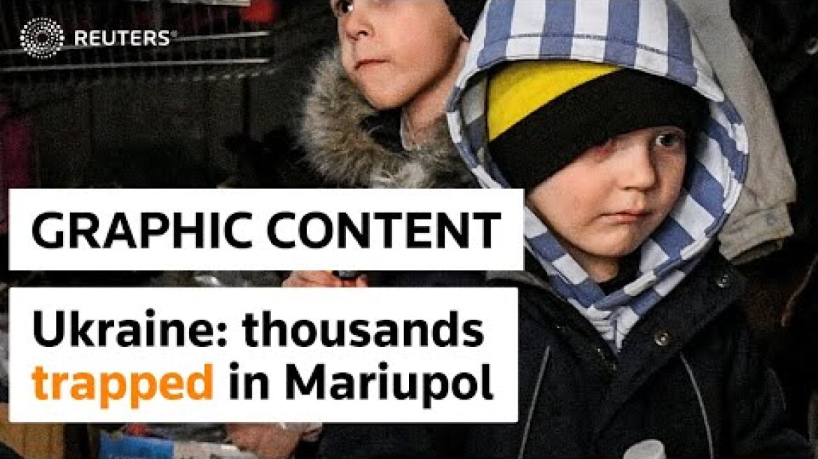WARNING: GRAPHIC CONTENT -  Ukraine says Mariupol is in ruins, thousands trapped