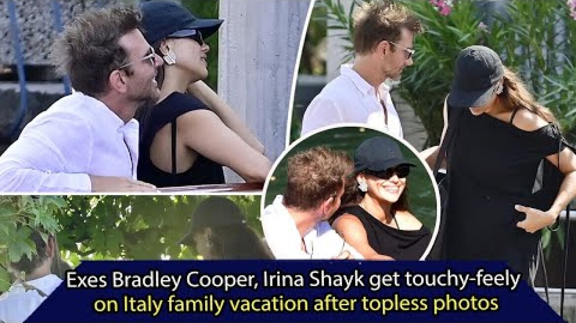 Exes Bradley Cooper, Irina Shayk get touchy feely on Italy family vacation after topless photos, SUN