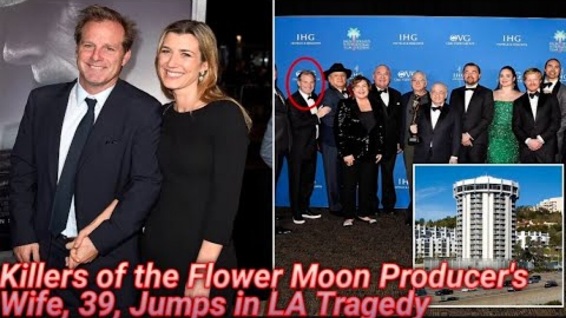 Killers Of The Flower Moon Producer's Wife, 39, Jumps in LA Tragedy
