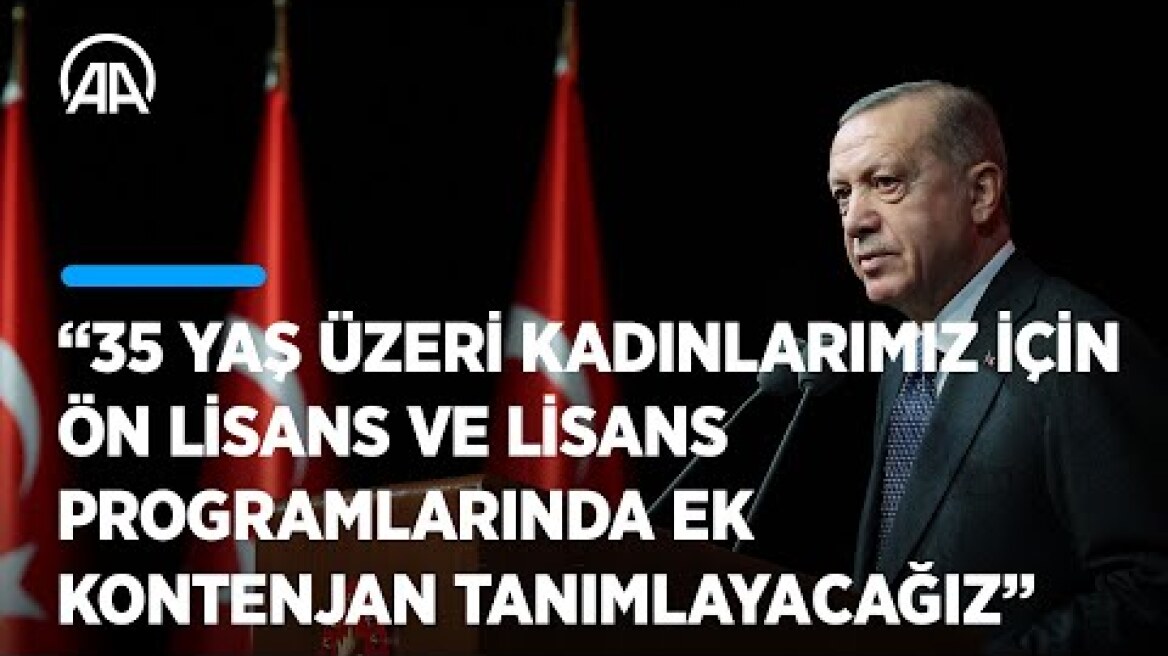 Cumhurbaşkanı Erdoğan: 35 yaş üzeri kadınlarımız için ek kontenjan tanımlayacağız