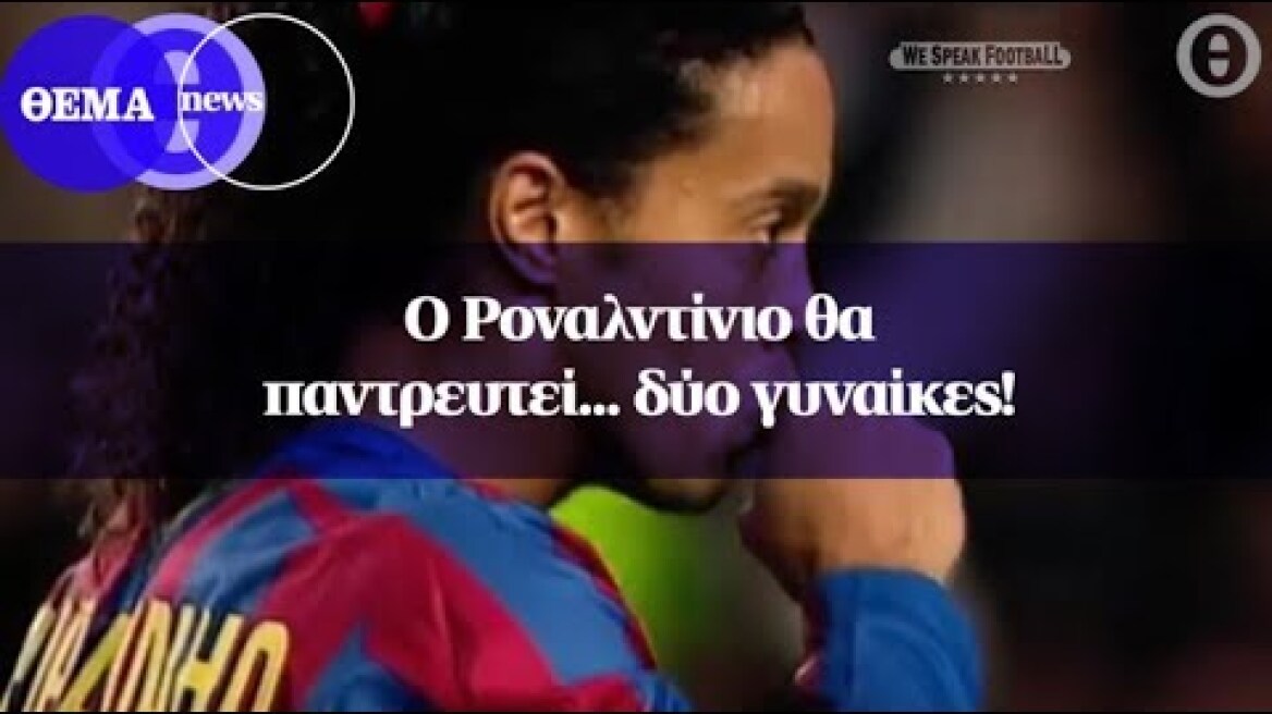 Ο Ροναλντίνιο θα παντρευτεί... δύο γυναίκες!