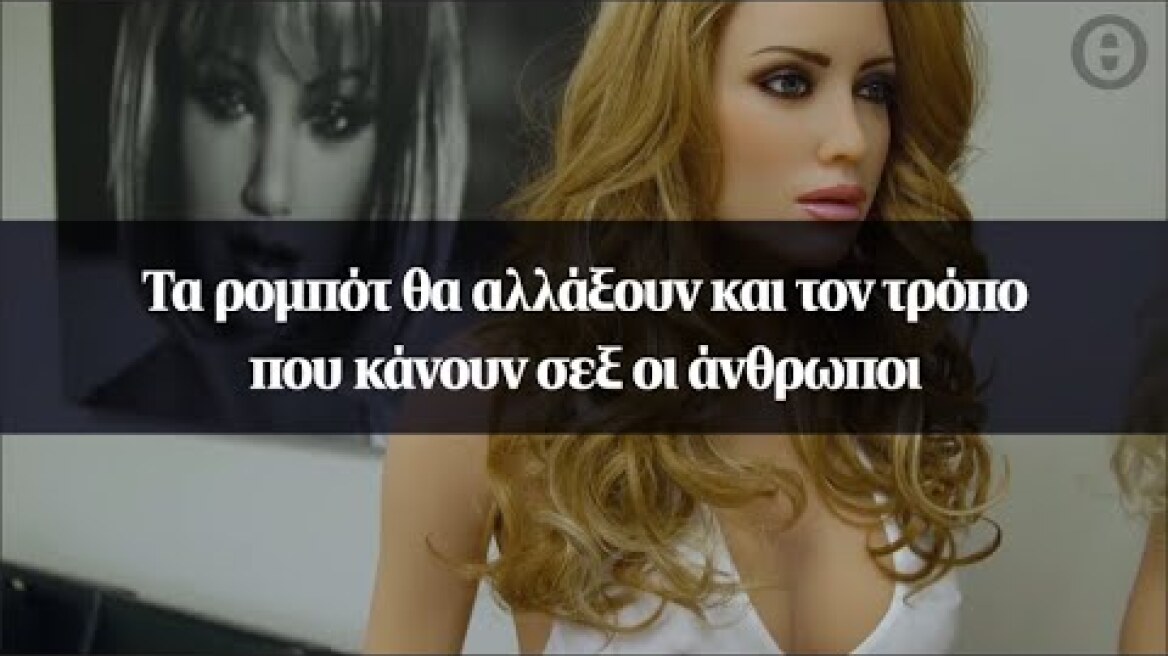 Τα ρομπότ θα αλλάξουν και τον τρόπο που κάνουν σεξ οι άνθρωποι