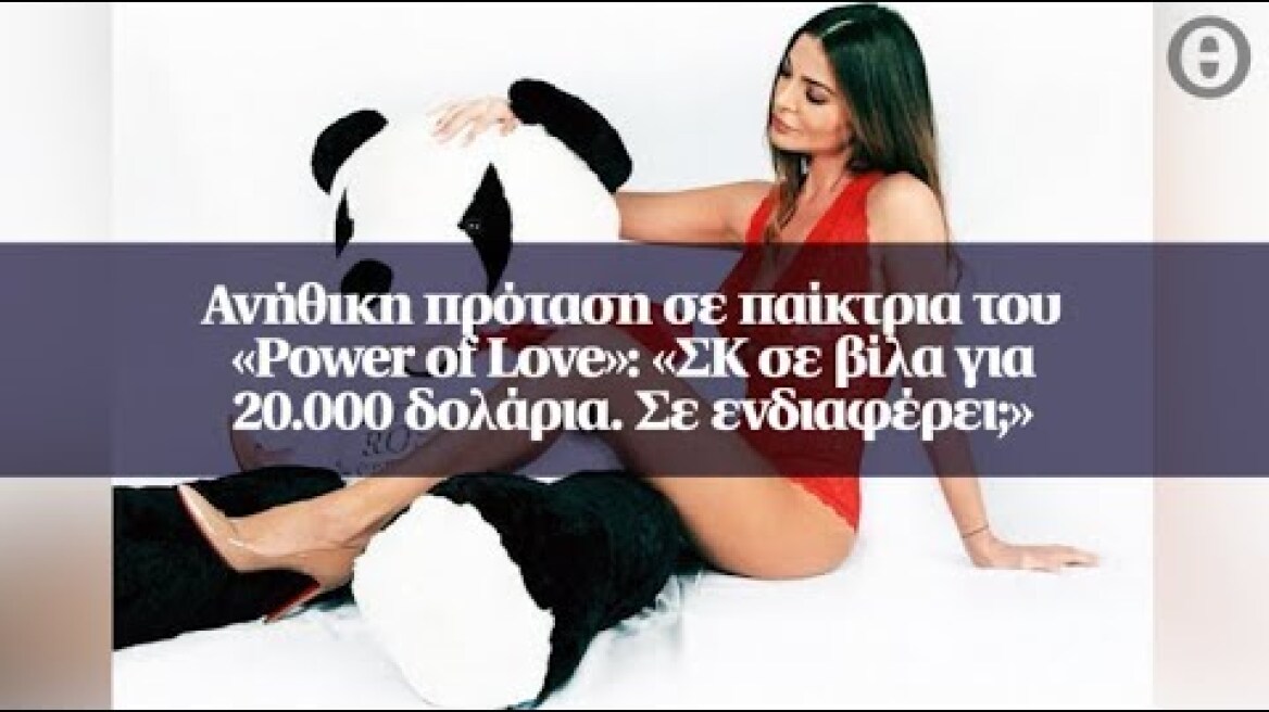 Ανήθικη πρόταση σε παίκτρια του «Power of Love»: «ΣΚ σε βίλα για 20.000 δολάρια. Σε ενδιαφέρει;»