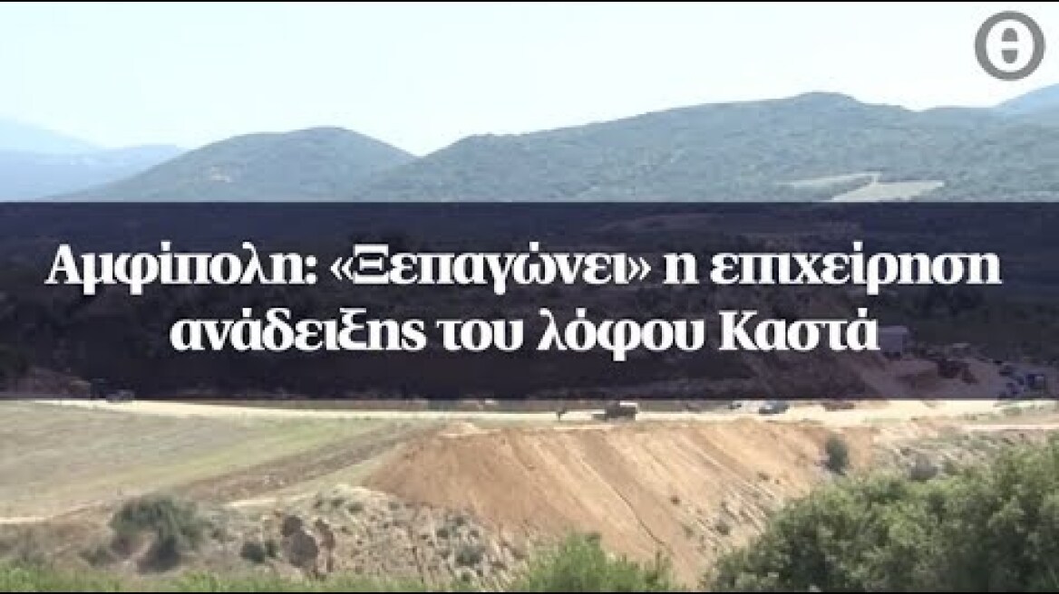 Αμφίπολη: «Ξεπαγώνει» η επιχείρηση ανάδειξης του λόφου Καστά