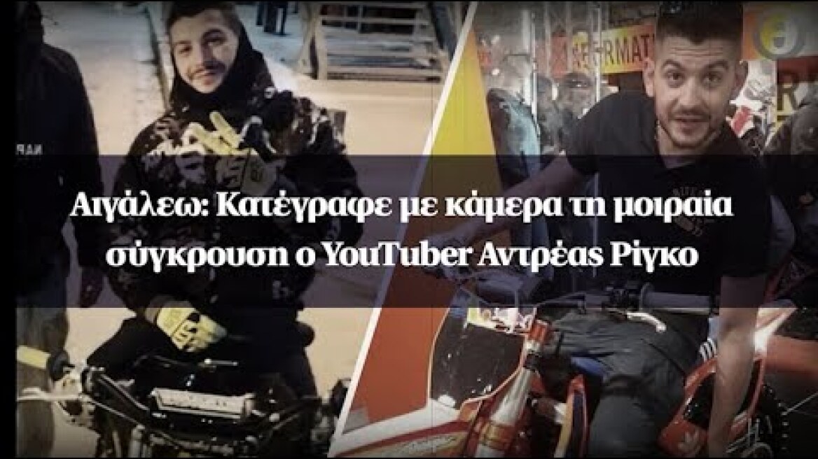 Αιγάλεω: Κατέγραφε με κάμερα τη μοιραία σύγκρουση ο YouTuber Αντρέας Ρίγκο