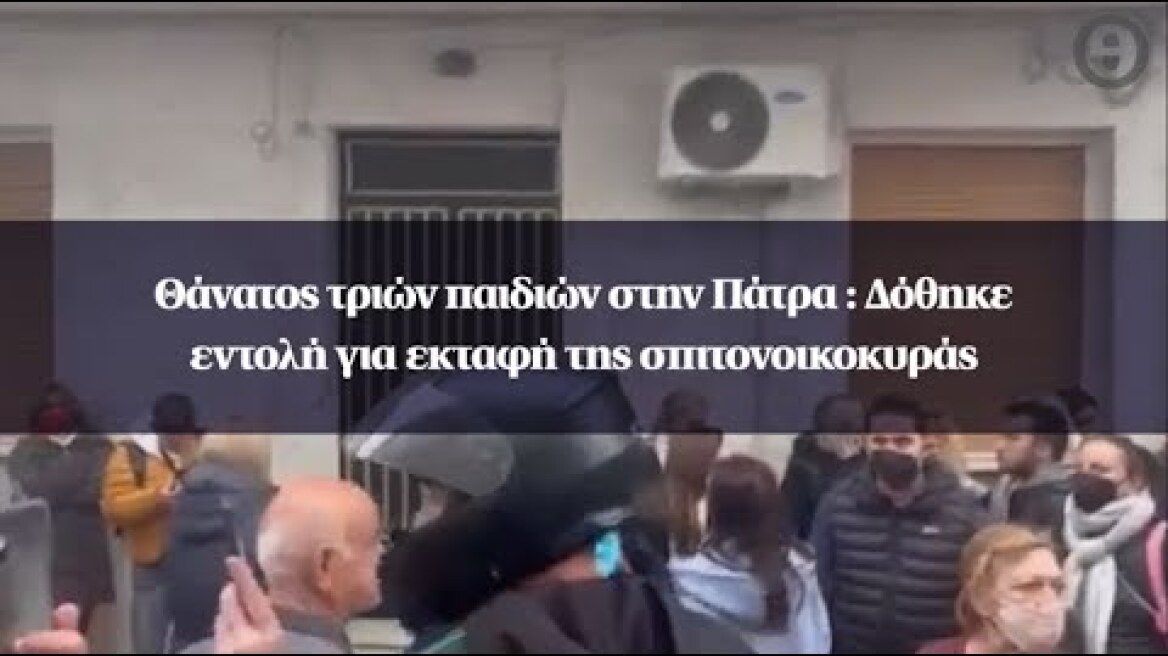 Θάνατος τριών παιδιών στην Πάτρα : Δόθηκε εντολή για εκταφή της σπιτονοικοκυράς