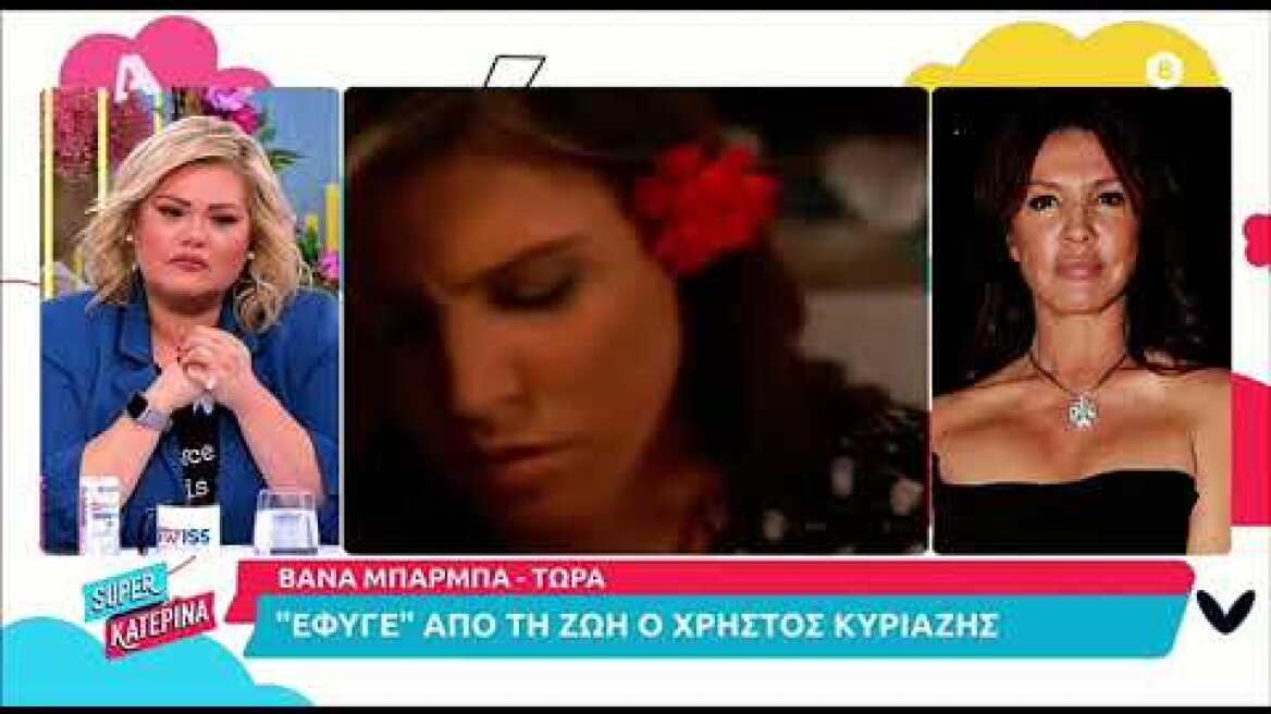 Super Katerina: Η Βάνα Μπάρμπα για τον θάνατο του Χρήστου Κυριαζή