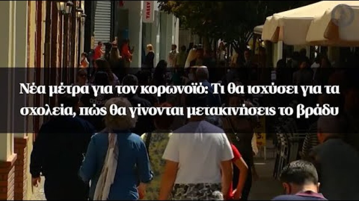 Νέα μέτρα για τον κορωνοϊό: Τι θα ισχύσει για τα σχολεία, πώς θα γίνονται μετακινήσεις το βράδυ