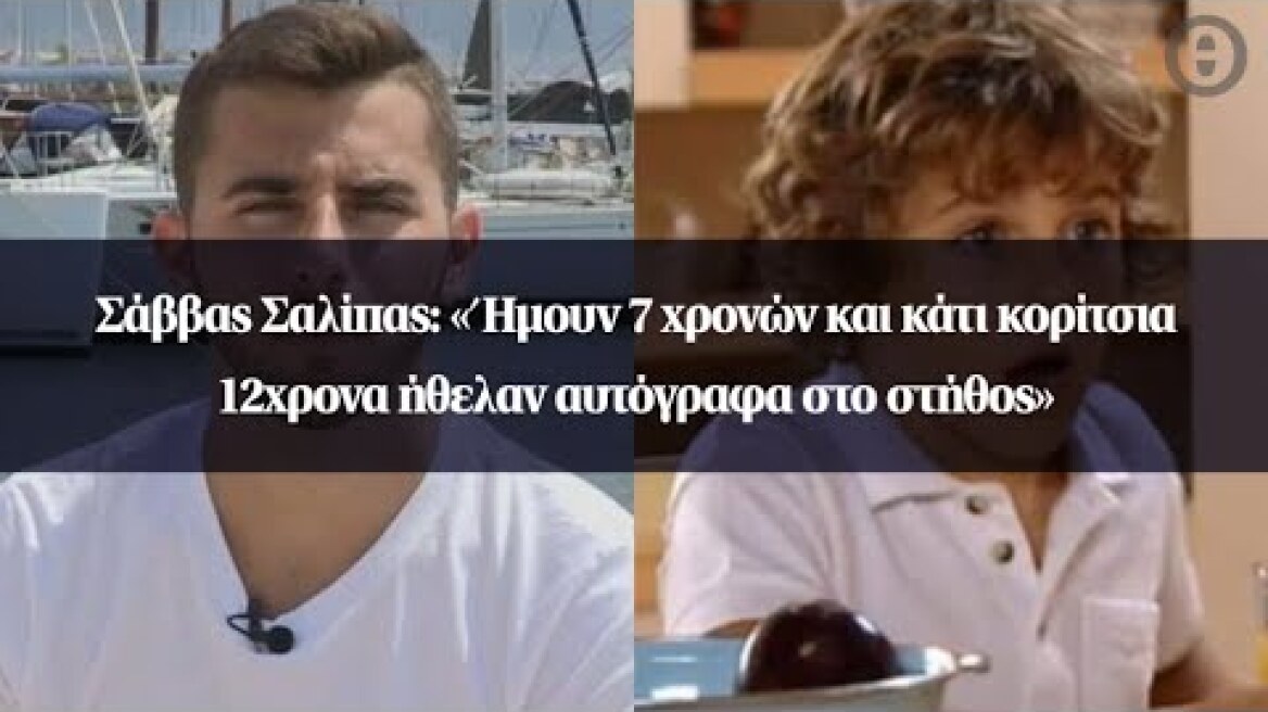 Σάββας Σαλίπας: «Ήμουν 7 χρονών και κάτι κορίτσια 12χρονα ήθελαν αυτόγραφα στο στήθος»