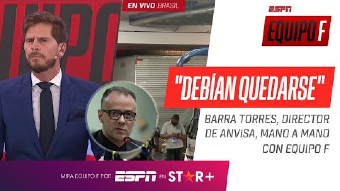 "LOS 4 TENÍAN QUE QUEDARSE EN EL HOTEL": Antonio Barra Torres, director de ANVISA, en #EquipoF