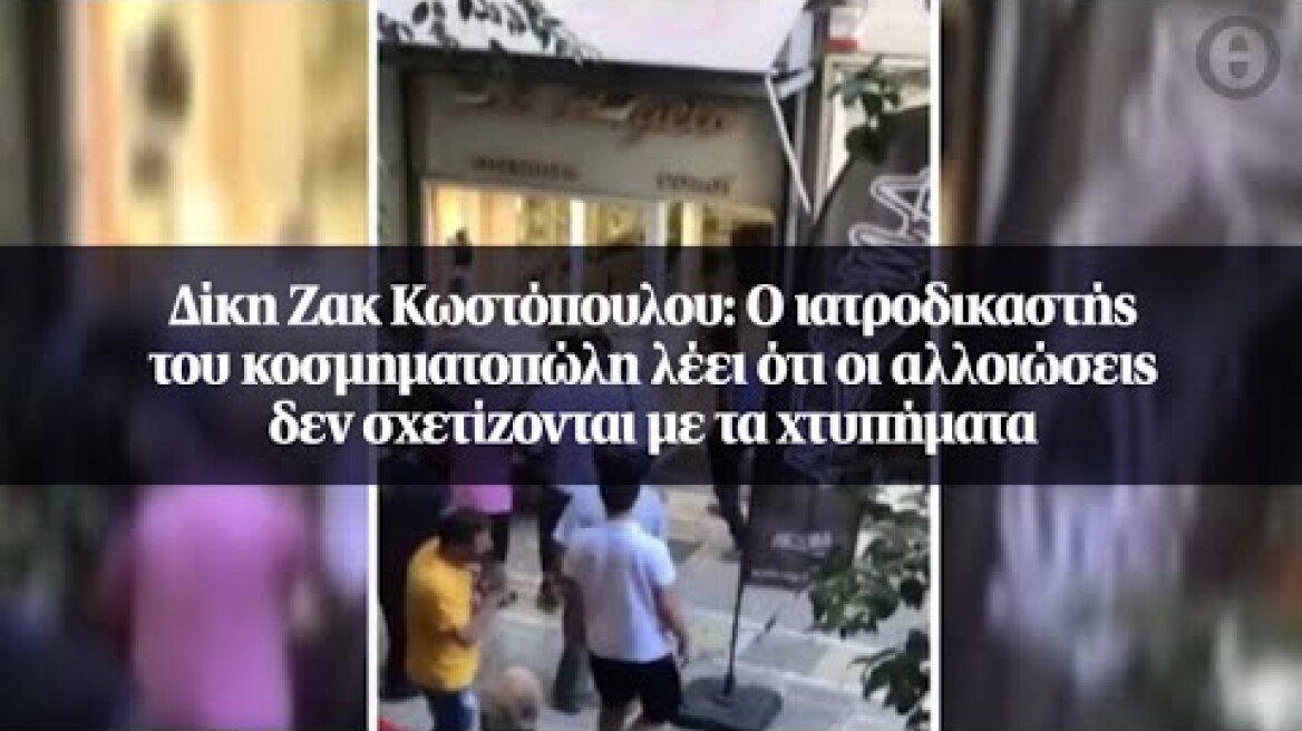 Δίκη Ζακ Κωστόπουλου: Ο ιατροδικαστής του κοσμηματοπώλη λέει ότι οι αλλοιώσεις...
