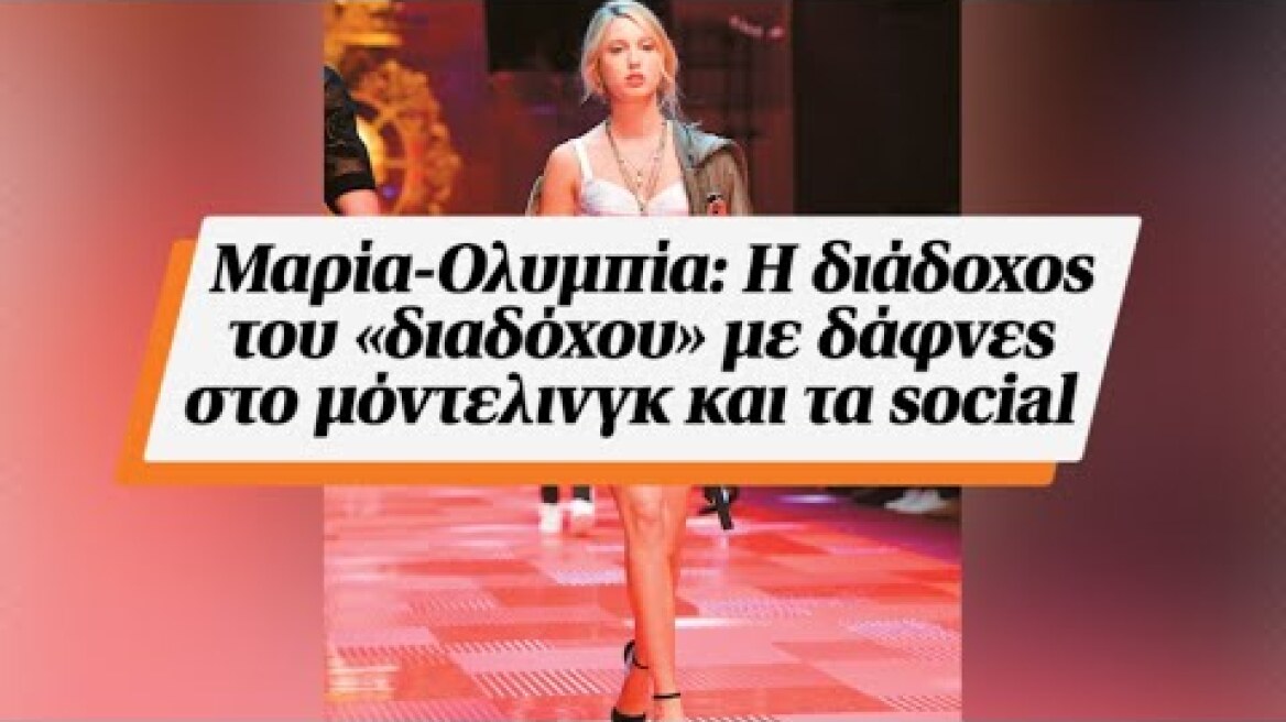 Μαρία-Ολυμπία: Η διάδοχος του «διαδόχου» με δάφνες στο μόντελινγκ και τα social