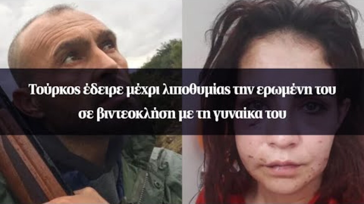 Τούρκος έδειρε μέχρι λιποθυμίας την ερωμένη του σε βιντεοκλήση με τη γυναίκα του