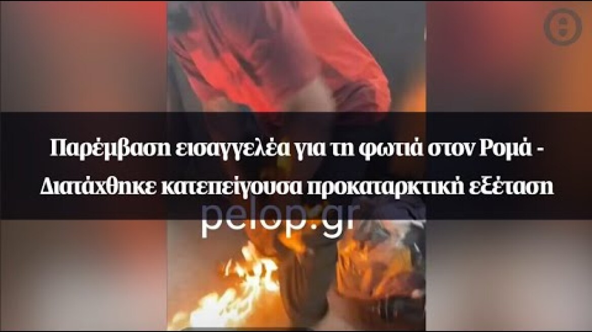 Παρέμβαση εισαγγελέα για τη φωτιά στον Ρομά - Διατάχθηκε κατεπείγουσα προκαταρκτική εξέταση