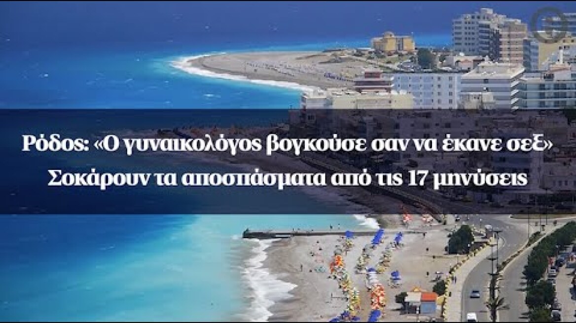 Ρόδος: «Ο γυναικολόγος βογκούσε σαν να έκανε σεξ» - Σοκάρουν τα αποσπάσματα από τις 17 μηνύσεις