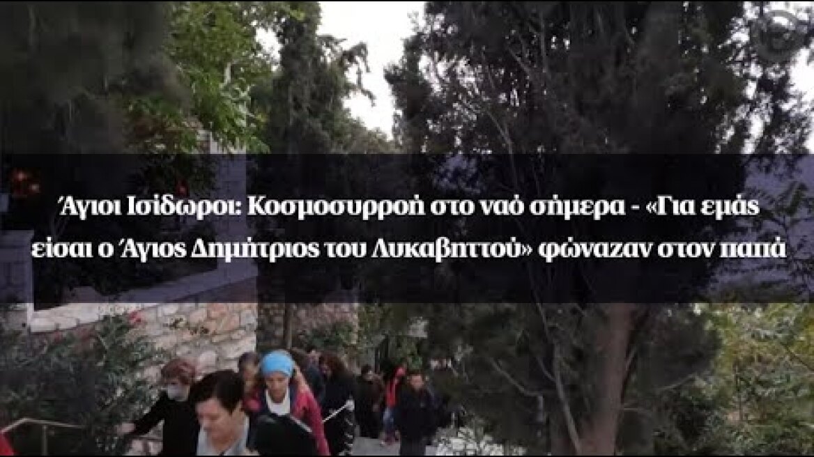 Άγιοι Ισίδωροι: Κοσμοσυρροή στο ναό σήμερα - «Είσαι ο Άγιος Δημήτριος του Λυκαβηττού» φώναζαν
