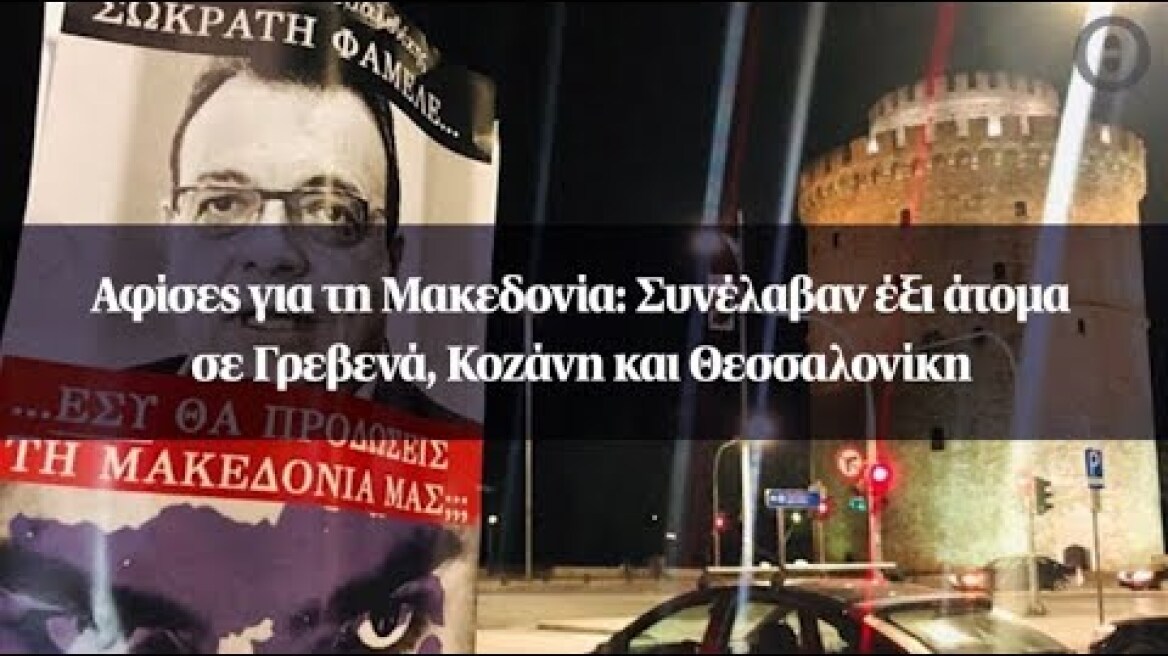 Αφίσες για τη Μακεδονία: Συνέλαβαν έξι άτομα σε Γρεβενά, Κοζάνη και Θεσσαλονίκη