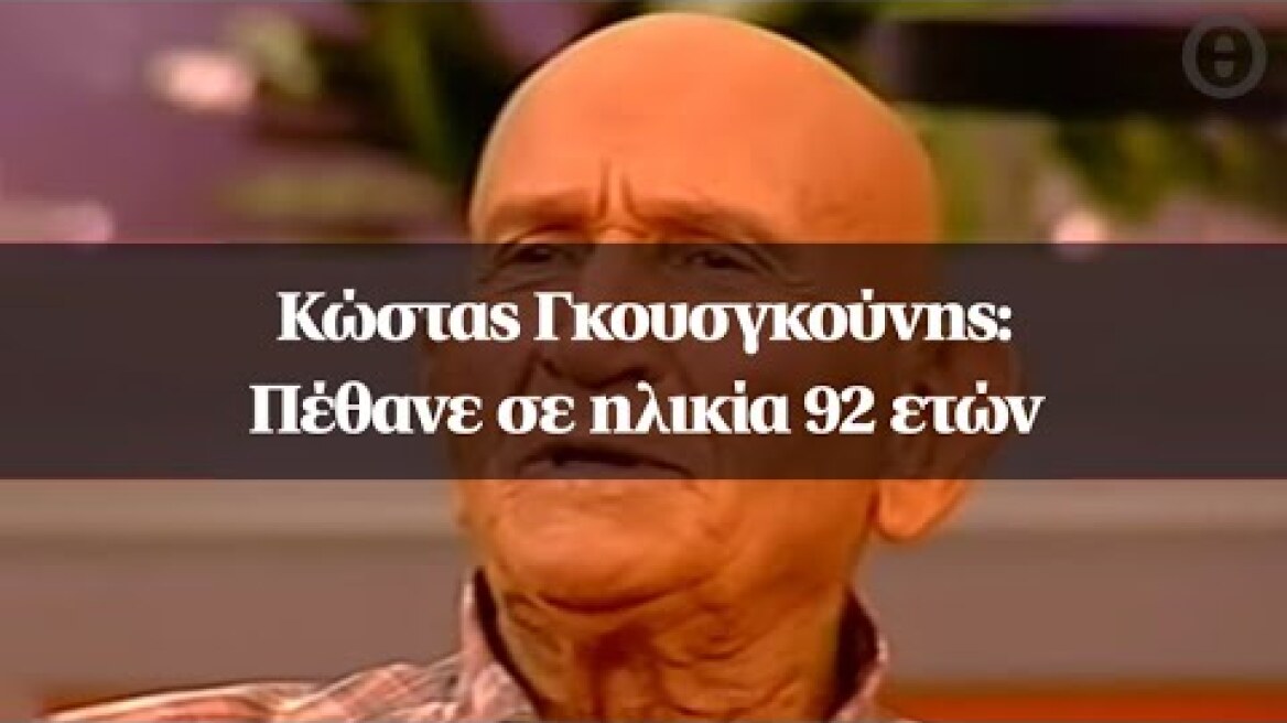 Κώστας Γκουσγκούνης: Πέθανε σε ηλικία 92 ετών