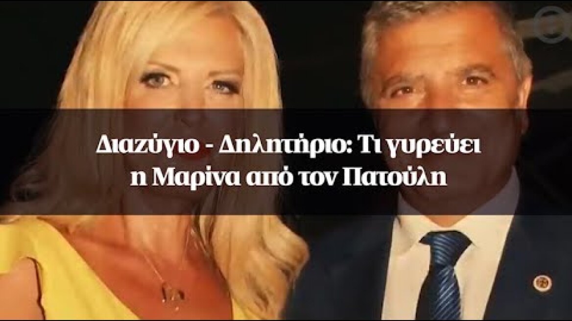 Διαζύγιο - Δηλητήριο: Τι γυρεύει η Μαρίνα από τον Πατούλη