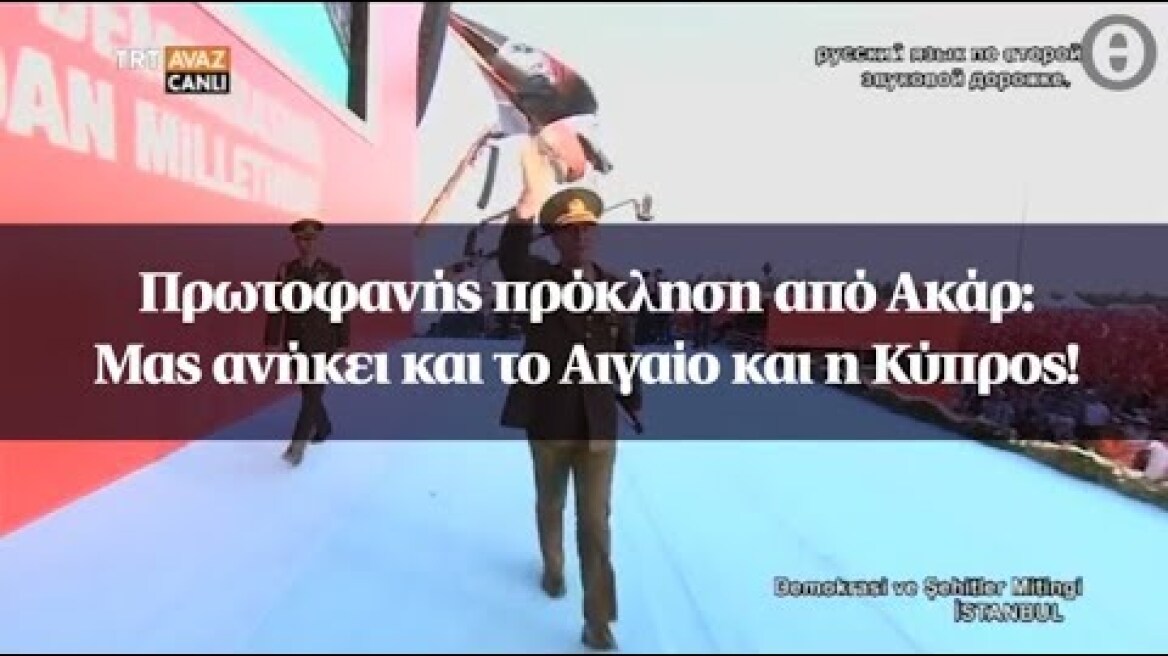 Πρωτοφανής πρόκληση από Ακάρ: Μας ανήκει και το Αιγαίο και η Κύπρος!