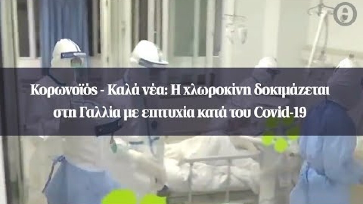 Κορωνοϊός - Καλά νέα: Η χλωροκίνη δοκιμάζεται στη Γαλλία με επιτυχία κατά του Covid-19